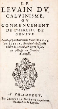 Le Levain du Calvinisme, ou Commencement de l'Hérésie de Genève. Composé par Révérende Soeur Jeanne de Jussie, Religieuse de Saincte Claire de Genève, ...