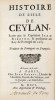 Histoire de l'Isle de Ceylan, écrite par le capitaine Jean Ribeyro, et presentée au Roy de Portugal en 1685. Traduite du Portugais en François.. ...