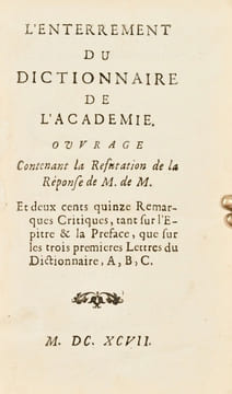 L'Enterrement du Dictionnaire de l'Académie ouvrage contenant la réfutation de la réponse de M. de M. et deux cents quinze remarques critiques, tant ...