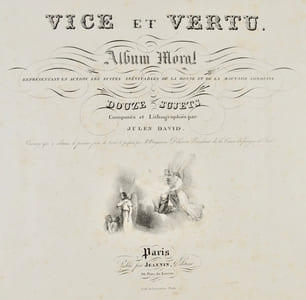 Vice et Vertu. Album moral représentant en action les suites inévitables de la bonne et de la mauvaise conduite. Douze sujets composés et lithographiés par Jules David.