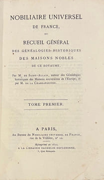 Nobiliaire Universel de France, ou Recueil Général des Généalogies Historiques des Maisons Nobles de ce Royaume, Par M. de Saint-Allais, auteur des ...