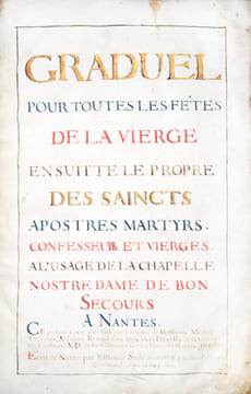 [Nantes. Graduel. Chapelle Notre-Dame-de-Bonsecours. 1696]. Graduel pour toutes les Fêtes de La Vierge ensuitte le Propre des Saincts Apostres Martyrs ...