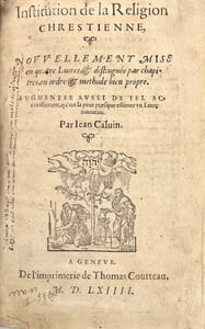 Institution de la Religion chrestienne, nouvellement mise en quatre livres, et distinguée par chapitres, en ordre et méthode bien propre. Augmentée aussi de tel accroissement, qu'on la peut presque estimer un livre nouveau. Par Jean Calvin.