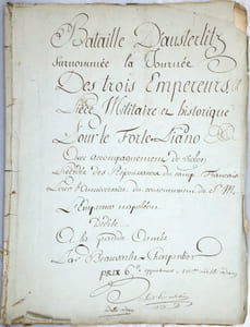 [Musique manuscrite]. Bataille d'Austerlitz surnommée la Journée des trois Empereurs. Pièce militaire et historique pour le Forte-Piano. Avec accompagnement de violon précédée des Réjouissances du camp Français pour l'anniversaire du couronnement de M. l'Empereur Napoléon dédiée à la Grande Armée par Beauvarlet-Charpentier. Prix 6#. Fait par Malachère (?).