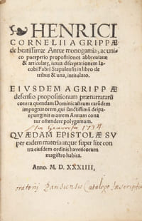 Henrici Cornelij Agrippæ de Beatissimæ Annæ monogamia, ac unico puerperio propositiones abbreuiatæ & articulat[a]e, iuxta disceptationem Iacobi Fabri Stapulensis in libro de tribus & una, intitulato. Eiusdem Agrippæ defensio propositionum prænarraturu[m] contra quendam Dominicastrum earu[n]dem impugnatorem, qui sanctissima[m] deipar[a]e uirginis matrem Annam conatur ostendere polygamam. Quædam epistolæ super eadem materia atque super lite contra eiusdem ordinis hæreticorum magistro habita.