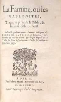 La Famine, ou les Gabeonites, Tragedie prise de la Bible, & suivant celle de Saül. Ensemble plusieurs autres Oeuvres poëtiques de Jehan de la Taille de Bondaroy gentil-homme du pays de Beauce, & de feu Jaques de la Taille son frere, desquels oeuvres l'ordre se void en la prochaine page.