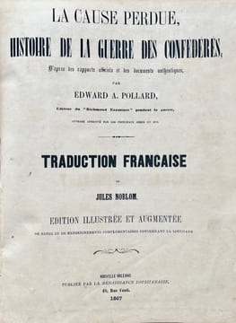 La Cause perdue, Histoire de la guerre des confédérés, d'après des rapports et des documents authentiques. Ouvrage approuvé par les principaux chefs ...