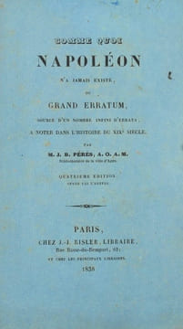 Comme quoi Napoléon n'a jamais existé, ou grand erratum source d'un nombre infini d'errata à noter dans l'histoire du XIXe siècle par M.J.-B. Pérès, ...