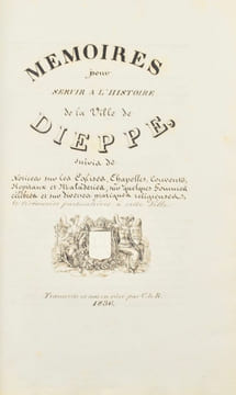 [Dieppe. Manuscrit]. Mémoires pour servir à l'histoire de la ville de Dieppe, suivies de notices sur les Églises, Chapelles, Couvents, Hôpitaux et ...