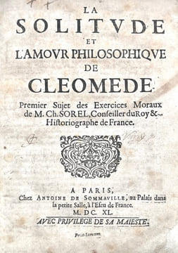 La Solitude et l'Amour philosophique de Cléomède. Premier sujet des Exercices moraux de M. Ch. Sorel, Conseiller du Roy & Historiographe de France.. ...
