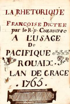 [Ariège. Saint-Girons. Manuscrit]. La Rhétorique françoise dictée par le R.p. Cazanave à l'usage de Pacifique Rouaix l'an de grâce 1765.. undefined