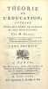 Théorie de l'éducation ; ouvrage utile aux Pères de Famille et aux Instituteurs.. GRIVEL (Guillaume).