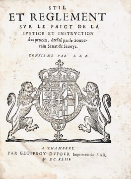 [Savoie]. Stil et reglement sur le faict de la justice et instruction des procez, dressé par le souverain Sénat de Savoye. Confirme par S. A. R. ...