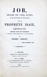 Job, Drame en cinq actes, avec prologue et épilogue, par le Prophète Isaie, retrouvé, rétabli dans son intégrité, et traduit littéralement sur le texte hébreu, par Pierre Leroux.