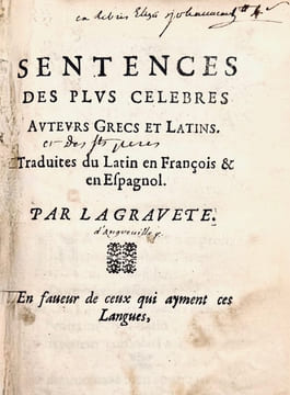 Sentences des plus célèbres auteurs Grecs et Latins. Traduites du Latin en François et en Espagnol. Par La Gravete. En faveur de ceux qui ayment ces ...