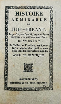 [Colportage. Montbéliard]. Histoire Admirable du Juif Errant, Lequel depuis l’an 33, jusqu’à l’heure présente, ne fait que marcher : contenant sa ...