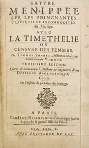 Satyre Ménippée sur les poingnantes traverses et incommoditez du Mariage avec la Timethélie ou censure des femmes […] Reveuë de nouveau par l'autheur & augmentée d'une Deffence apologétique contre les censeurs de sa satyre du mariage. Paris, Jean Millot, 1610. In-12 réglé de (24) pp., 1 f.bl., 73 pp., portrait.Thimethélie ou censure des femmes. Satyre seconde en laquelle sont amplement descrites les maladies qui arrivent ordinairement à ceux, qui vont trop souvent à l'escarmouche soubs la cornette de Vénus. Paris, Jean Millot, 1610. (4)-38 pp., 1 f.bl.Deffence apologétique du sieur Corval, Docteur en médecine, Gentil-homme Virois. Contre les censeurs de sa satyre du mariage. Paris, Jean Millot, 1610. 41-(1) pp., 1 f.bl.Responce à la contre-satyre par l'autheur des satyres du mariage, et Thimethélie.