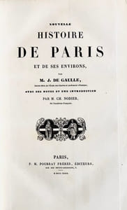 Nouvelle histoire de Paris et de ses environs, par M. J. de Gaulle, Ancien éléve de l'école des Chartes et professeur d'histoire, avec des notes et une introduction par M. Ch. Nodier.