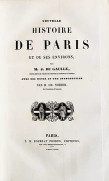 Nouvelle histoire de Paris et de ses environs, par M. J. de Gaulle, Ancien éléve de l'école des Chartes et professeur d'histoire, avec des notes et ...