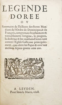 Legende doree ou Sommaire de l'histoire des freres Mendians de l'Ordre de Dominique, & de François comprenant briefvment et véritablement l'origine, ...