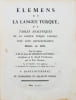 &Eacute;l&eacute;mens de la Langue Turque, ou Tables analytiques de la langue turque usuelle, avec leur d&eacute;veloppement, d&eacute;di&eacute;s au Roi sous les auspices de M. le ...