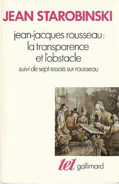 Jean-Jacques Rousseau, la transparence et l'obstacle, suivi de Sept essais sur Rousseau, . STAROBINSKI Jean