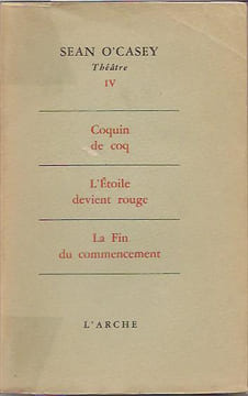 Théâtre IV: Coquin de coq. - L'Etoile devient rouge. - La fin du commencement,. O'CASEY Sean