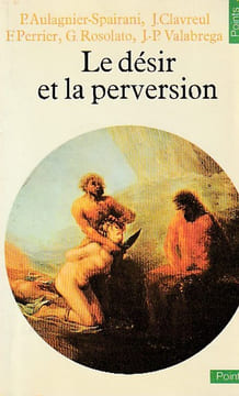 Le désir et la perversion, . AULAGNIER-SPAIRANI P., CLAVREUL J., PERRIER F., ROSOLATO G., VALABREGA J. -P.