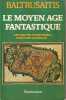 Le Moyen Âge fantastique: Antiquités et exotismes dans l'art gothique, . BALTRUSAITIS  Jurgis