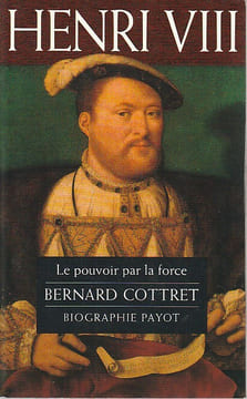 Henri VIII: Le pouvoir de la force, . COTTRET Bernard,
