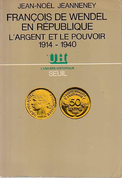 François de Wendel en République: L'argent et le pouvoir 1914-1940,. JEANNENEY Jean-Noël