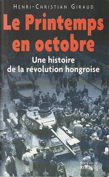 Le Printemps en octobre. Une histoire de la révolution hongroise, . GIRAUD Henri-Christian, 