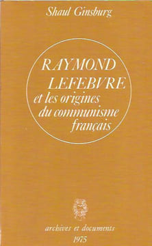 Raymond Lefebvre et les origines du communisme français, . GINSBURG Shaul,