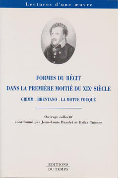 Formes du récit dans la première moitié du XIXe siècle (Grimm - Brentano - La Motte Fouqué). BANDET Jean-Louis et TUNNER Erika (coordonné par),