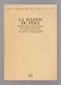 La Maison du Père. Famille et village en Haute-Provence aux XVIIe et XVIIIe Siècle,. COLLOMP Alain,