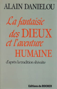 La Fantaisie des dieux et l'aventure humaine : Nature et destin du monde dans la tradition shivaïte,. DANIELOU Alain