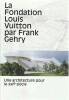 La fondation Louis Vuitton par Frank Gehry : Une architecture pour le XXIe siècle,. COLLECTIF,