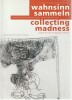 Wahnsinn sammeln. Collecting madness. Outsider Art aus der Sammlung Dammann. Outsider Art from the Dammann Collection, . ROSKE Thomas, BRAND-CLAUSSEN ...