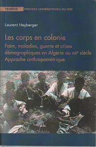 Les corps en colonie - Faim, maladie, guerre et crises démographiques en Algérie au XIXe siècle: Approche anthropométrique