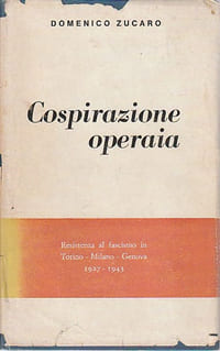 Cospirazione operaia. Resistenza al fascismo in Torino, Milano, Genova. 1927-1943