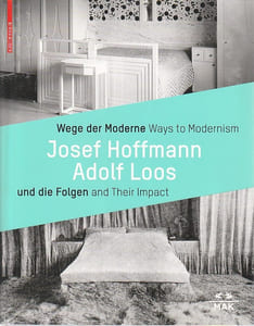 Wege der Moderne / Ways to Modernism : Josef Hoffmann, Adolf Loos und die Folgen / and Their Impact