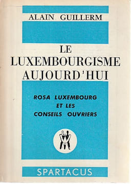 Le luxembourgisme aujourd hui: Rosa Luxembourg et les Conseils ouvriers. GUILLERM Alain
