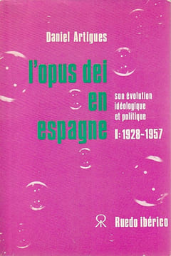 L'Opus Dei en Espagne: Son évolution idéologique et politique 1. 1928-1957. ARTIGUES Daniel