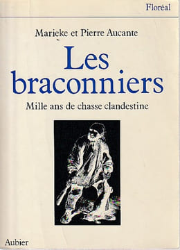 Les braconniers: Mille ans de chasse clandestine. AUCANTE Marieke et Pierre