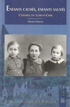 Enfants cachés, enfants sauvés: L'exemple du Loir-et-Cher. FERRAND Gérard
