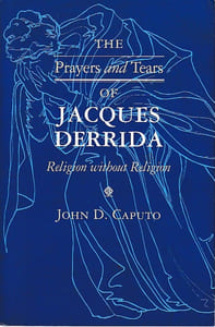The Prayers and Tears of Jacques Derrida: Religion without Religion