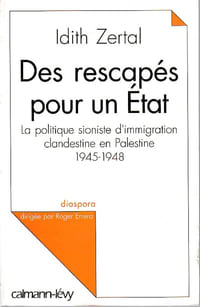 Des rescapés pour un Etat: La politique sioniste d'immigration clandestine en Palestine 1945-1948