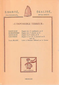 «L'impossible Terreur»: Saint-Just Rapport du 19 vendémiaire an II - Robespierre Rapport du 17 pluviose an II - Saint-Just Rapport du 8 ventose an II - Couthon Rapport et Loi du 22 prairial an II - suivi de, Louis Blanc Lettre à Monsieur Hébrard sur la Terreur