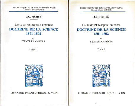 Ecrits en philosophie première: Doctrine de la science 1801-1802 et textes annexes, tome 1 et 2. FICHTE J. G.,