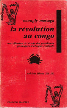 La révolution au Congo : Contribution à l'étude des problèmes d'Afrique centrale. WOUNGLY-MASSAGA